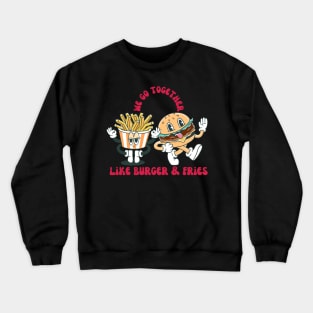 We go together like burger and fries valentines day Crewneck Sweatshirt